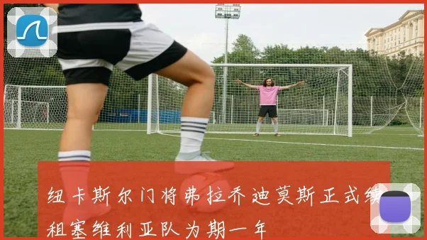 纽卡斯尔门将弗拉乔迪莫斯正式续租塞维利亚队为期一年