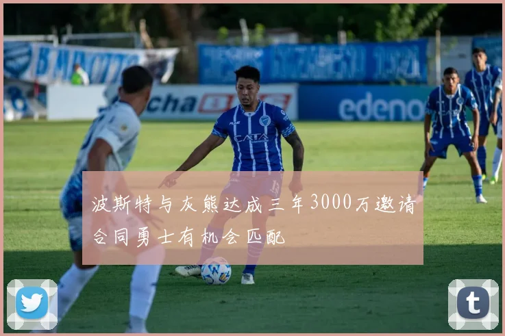 波斯特与灰熊达成三年3000万邀请合同勇士有机会匹配