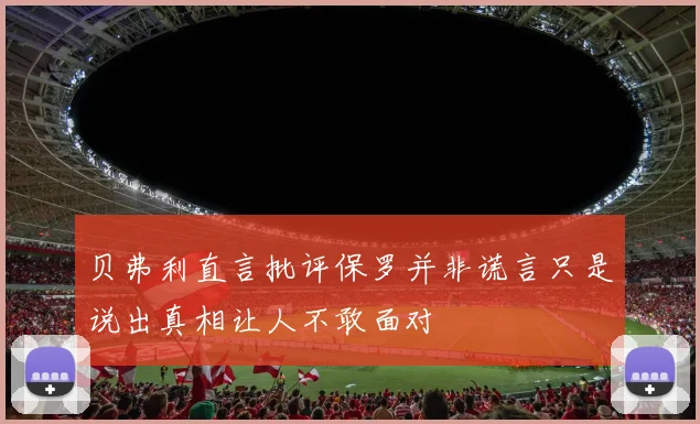 贝弗利直言批评保罗并非谎言只是说出真相让人不敢面对